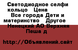 Светодиодное селфи кольцо › Цена ­ 1 490 - Все города Дети и материнство » Другое   . Ненецкий АО,Верхняя Пеша д.